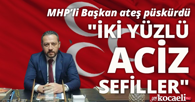 MHP’li Başkan ateş püskürdü 