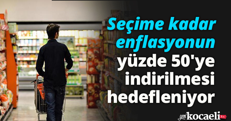 Seçime kadar enflasyonun yüzde 50'ye indirilmesi hedefleniyor