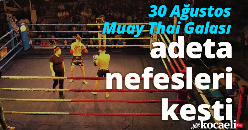 30 Ağustos Muay Thai Galası adeta nefesleri kesti