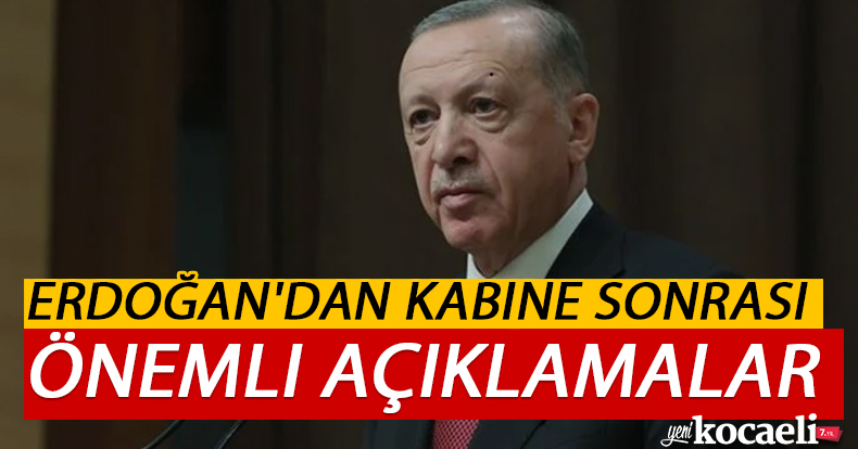 Erdoğan'dan kabine sonrası önemli açıklamalar
