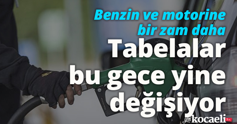 Benzin ve motorine bir zam daha: Tabelalar bu gece yine değişiyor