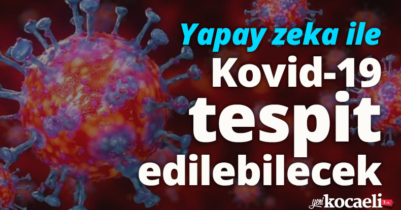 Yapay zeka ile Kovid-19 tespit edilebilecek