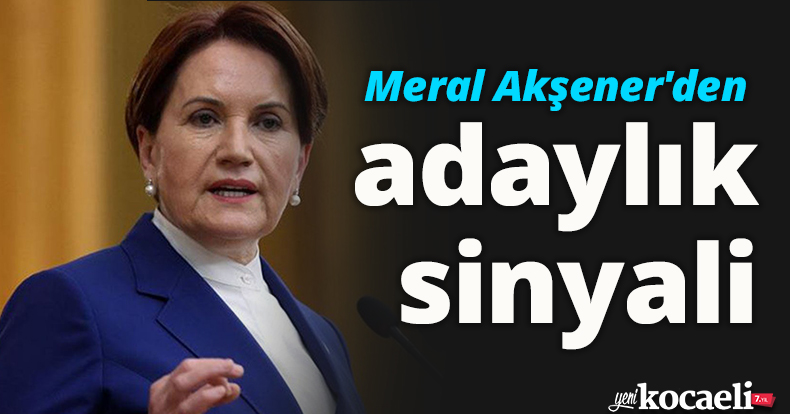 Meral Akşener'den adaylık sinyali