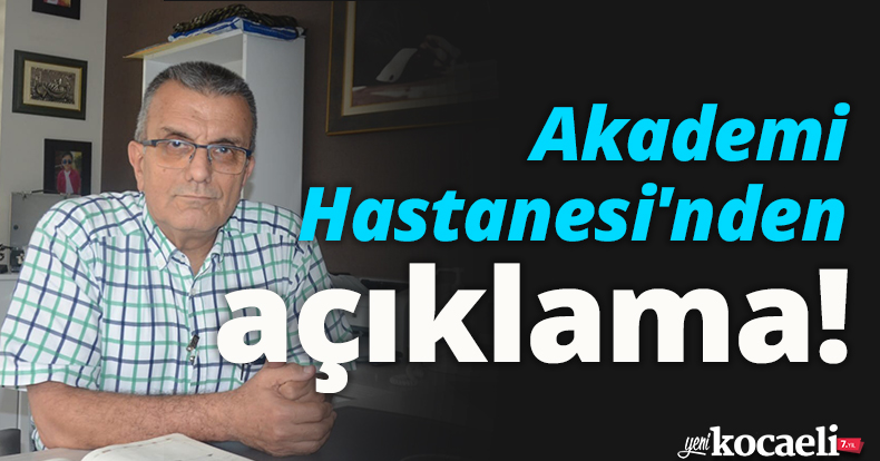 Akademi Hastanesi'nden açıklama!