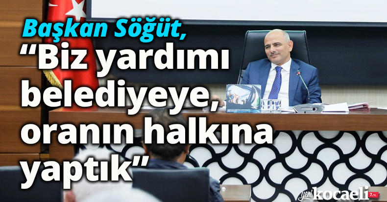 Başkan Söğüt, “Biz yardımı belediyeye yaptık”