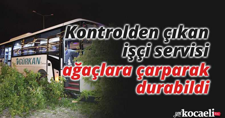 Kontrolden çıkan işçi servisi ağaçlara çarparak durabildi