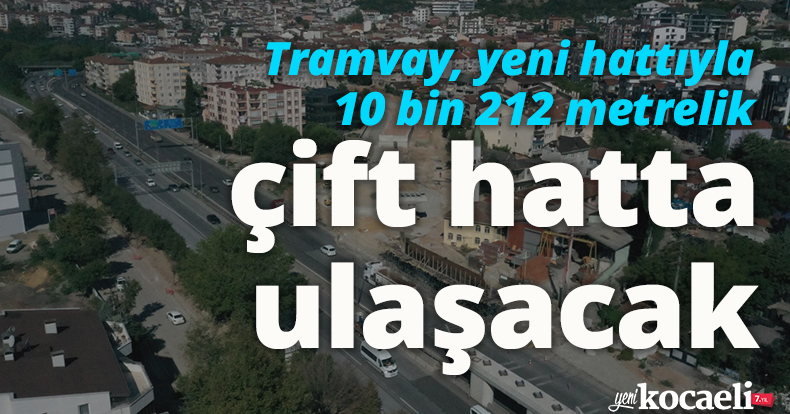 Tramvay, yeni hattıyla 10 bin 212 metrelik çift hatta ulaşacak