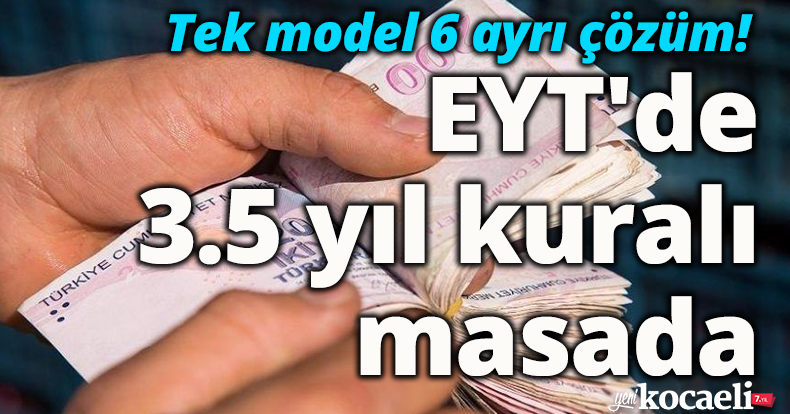 Tek model 6 ayrı çözüm! EYT'de 3.5 yıl kuralı masada