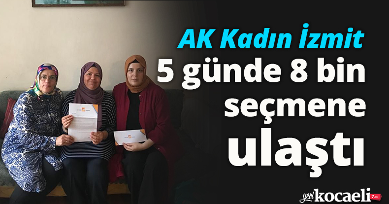 AK Kadın İzmit, 5 günde 8 bin seçmene ulaştı