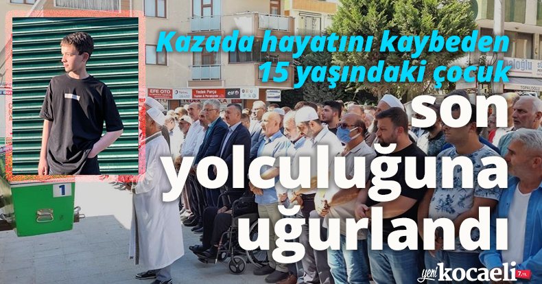 Kazada hayatını kaybeden 15 yaşındaki çocuk son yolculuğuna uğurlandı