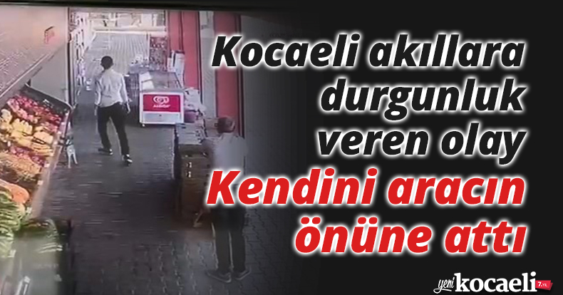Kocaeli akıllara durgunluk veren olay: Kendini aracın önüne attı