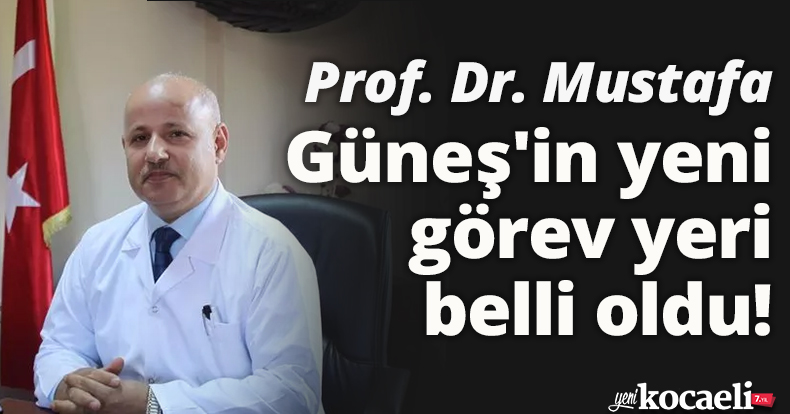 Prof. Dr. Mustafa Güneş'in yeni görev yeri belli oldu!