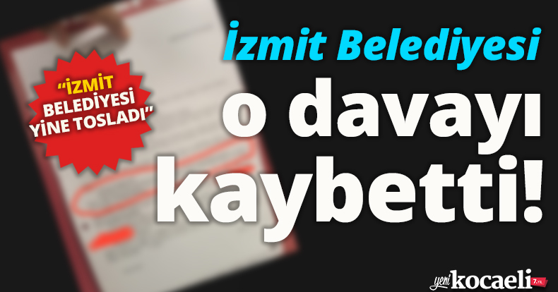İZMİT BELEDİYESİ O DAVAYI KAYBETTİ