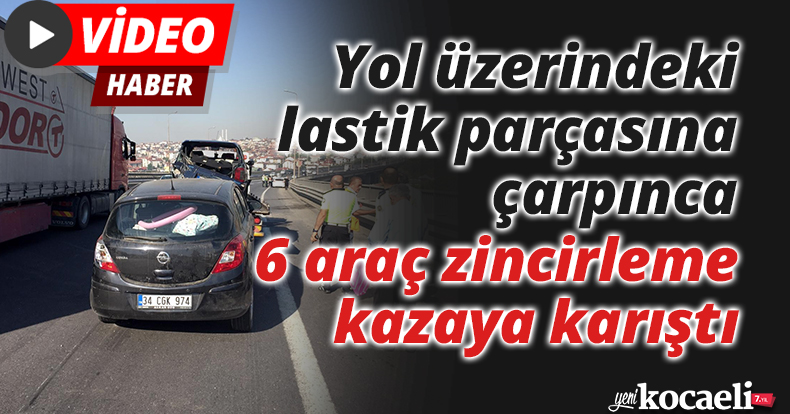 Yol üzerindeki lastik parçasına çarpınca 6 araç zincirleme kazaya karıştı