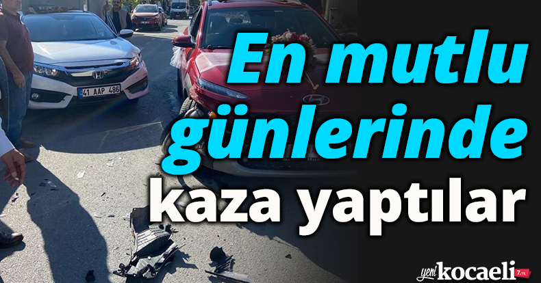 En mutlu günlerinde kaza yaptılar