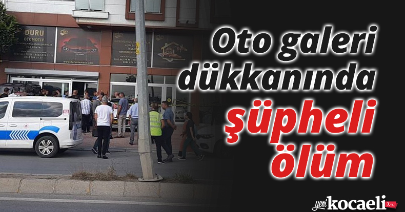 Oto galeri dükkanında şüpheli ölüm