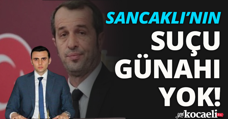SANCAKLI'NIN SUÇU GÜNAHI YOK!
