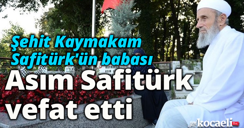 Şehit Kaymakam Safitürk'ün babası Asım Safitürk vefat etti