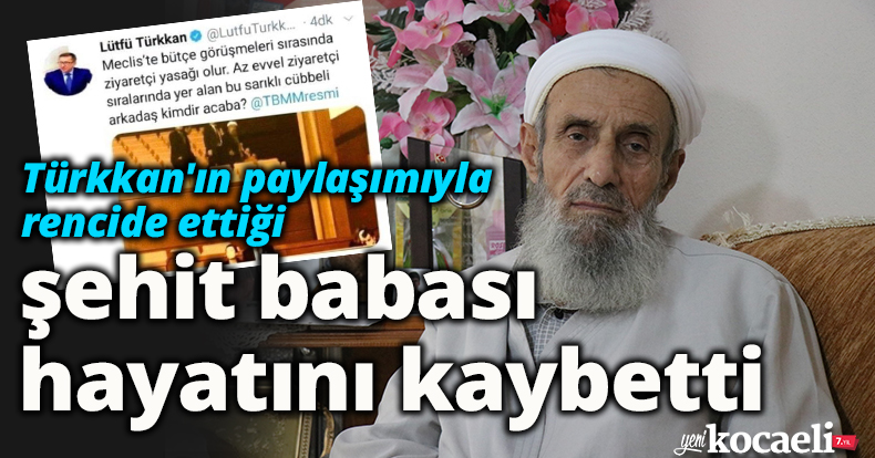 Türkkan'ın paylaşımıyla rencide ettiği şehit babası hayatını kaybetti