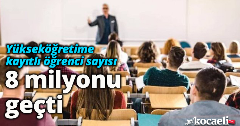 Yükseköğretime kayıtlı öğrenci sayısı 8 milyonu geçti