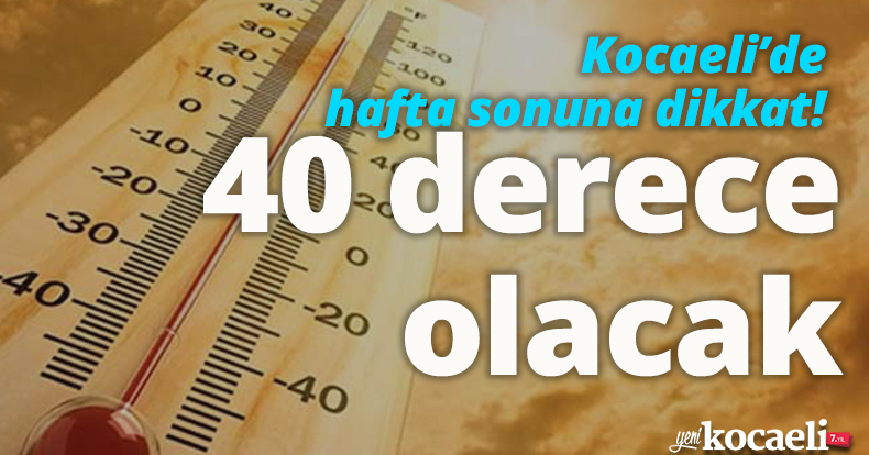 Kocaeli’de hafta sonuna dikkat! 40 derece olacak