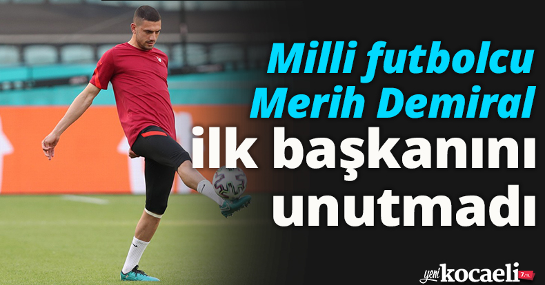 Milli futbolcu Merih Demiral ilk başkanını unutmadı