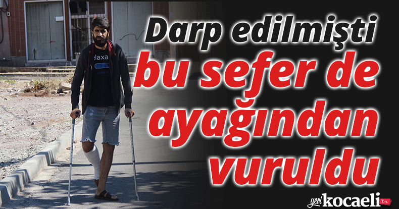 Ağabeyi, kardeşi ve yeğenleri tarafından darp edilmişti, bu sefer de ayağından vuruldu
