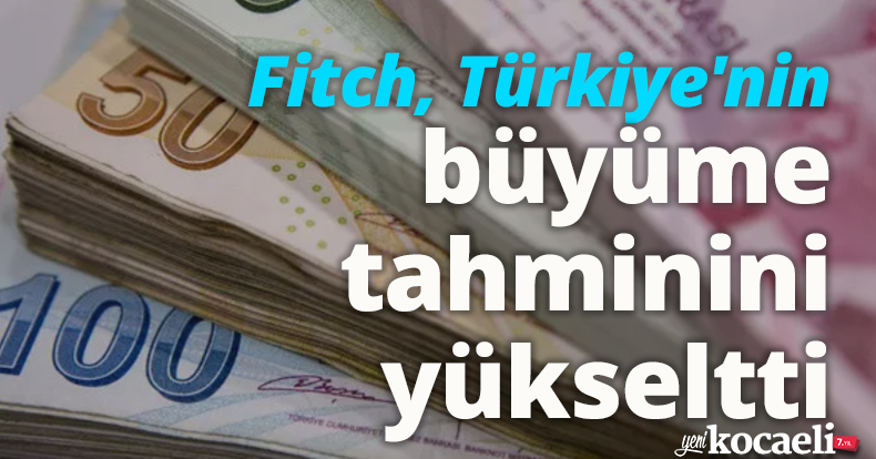 Fitch, Türkiye'nin büyüme tahminini yükseltti