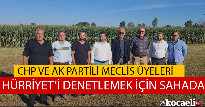 CHP VE AK PARTİLİ MECLİS ÜYELERİ HÜRRİYET'İ DENETLEMEK İÇİN SAHADA