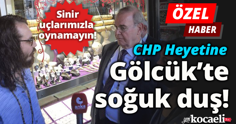 CHP Heyetine Gölcük’te soğuk duş!