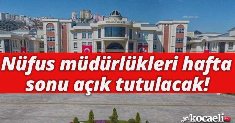 Nüfus müdürlükleri hafta sonu açık tutulacak!