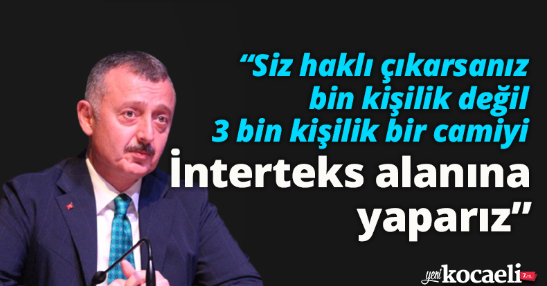 “Siz haklı çıkarsanız bin kişilik değil 3 bin kişilik bir camiyi İnterteks alanına yaparız”
