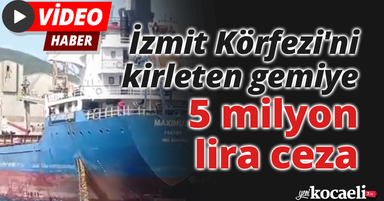 İzmit Körfezi'ni kirleten gemiye 5 milyon lira ceza