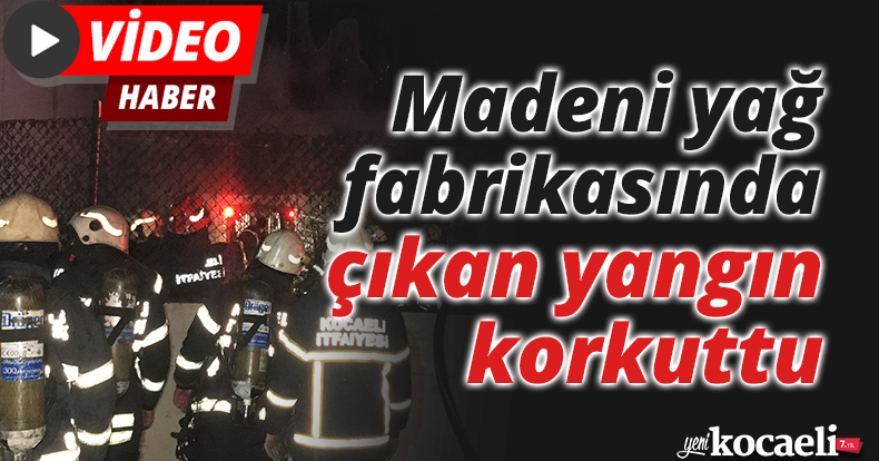 Madeni yağ fabrikasında çıkan yangın korkuttu