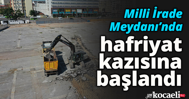 Milli İrade Meydanı’nda hafriyat kazısına başlandı