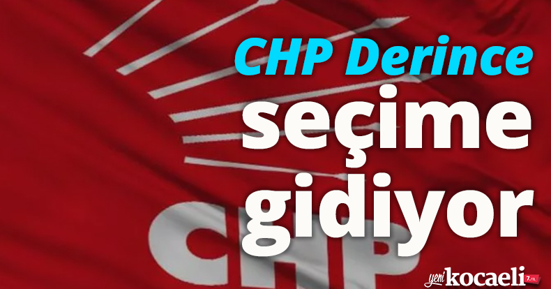 CHP DERİNCE SEÇİME GİDİYOR