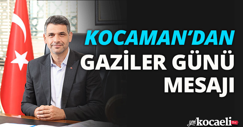 KOCAMAN’DAN GAZİLER GÜNÜ MESAJI