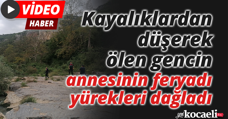 Kayalıklardan düşerek ölen gencin annesinin feryadı yürekleri dağladı