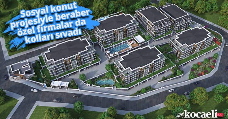 Sosyal konut projesiyle beraber özel firmalar da kolları sıvadı