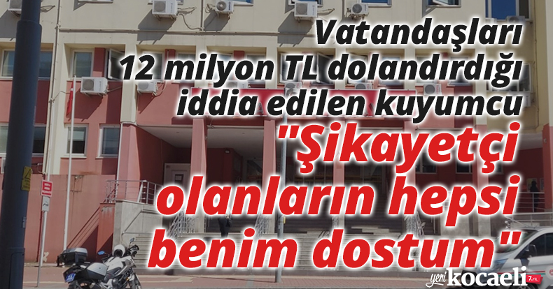 Vatandaşları 12 milyon TL dolandırdığı iddia edilen kuyumcu: 