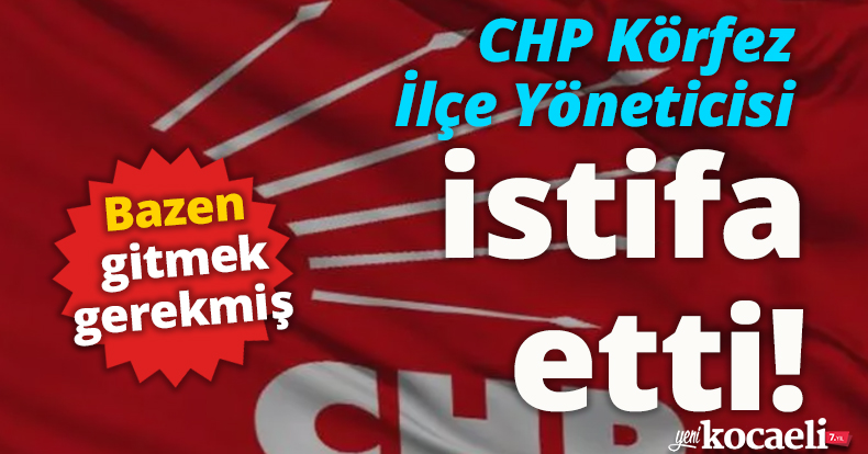 CHP Körfez İlçe Yöneticisi Hatice Uçar Yıldırım istifa etti