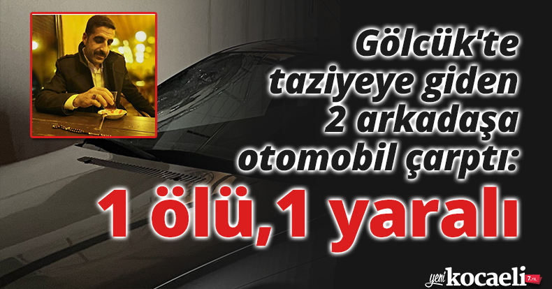Gölcük'te taziyeye giden 2 arkadaşa otomobil çarptı: 1 ölü, 1 yaralı