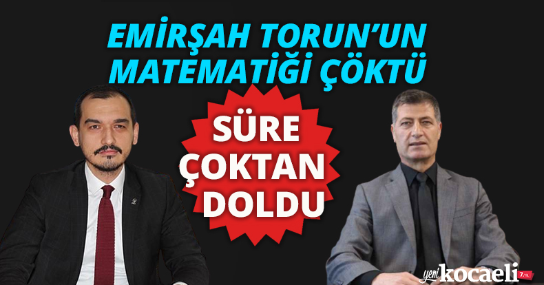 EMİRŞAH TORUN’UN MATEMATİĞİ ÇÖKTÜ SÜRE ÇOKTAN DOLDU