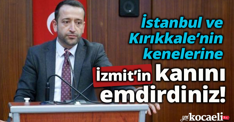 İstanbul ve Kırıkkale’nin kenelerine İzmit’in kanını emdirdiniz