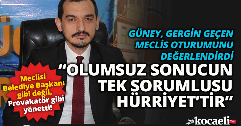 GÜNEY: “OLUMSUZ SONUCUN TEK SORUMLUSU HÜRRİYET’TİR”