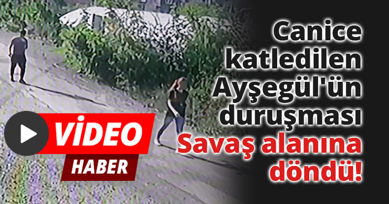 Canice katledilen Ayşegül'ün duruşması savaş alanına döndü