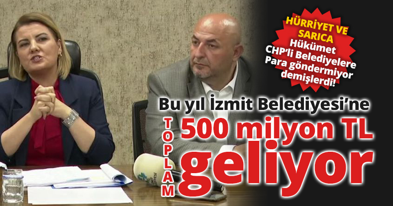 Hükümet CHP’li Belediyelere Parasını kesiyor demişlerdi! Bu yıl İzmit Belediyesi’ne 500 milyon TL geliyor.