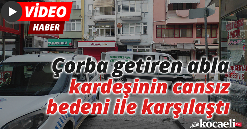 Çorba getiren abla, kardeşinin cansız bedeni ile karşılaştı