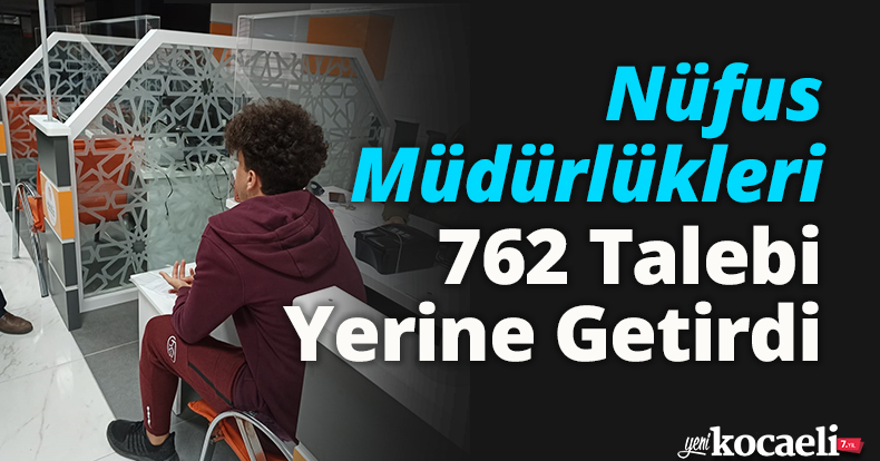 Nüfus Müdürlükleri 762 Talebi Yerine Getirdi 