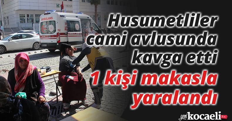 Husumetliler cami avlusunda kavga etti: 1 kişi makasla yaralandı